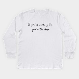 If You're Reading This, You're Too Close Kids Long Sleeve T-Shirt